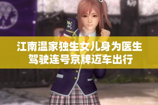 江南温家独生女儿身为医生 驾驶连号京牌迈车出行