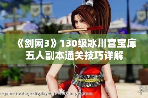 《剑网3》130级冰川宫宝库五人副本通关技巧详解