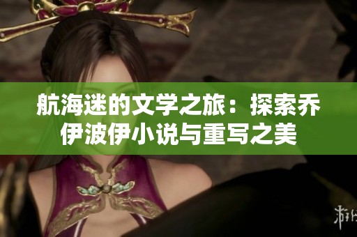航海迷的文学之旅：探索乔伊波伊小说与重写之美
