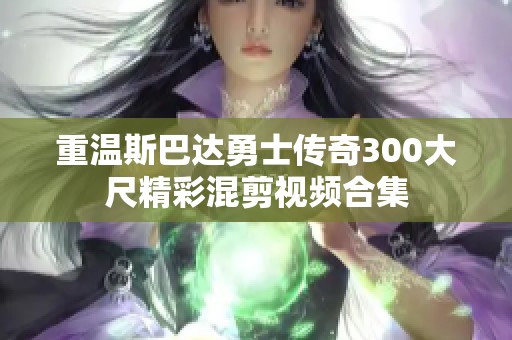 重温斯巴达勇士传奇300大尺精彩混剪视频合集