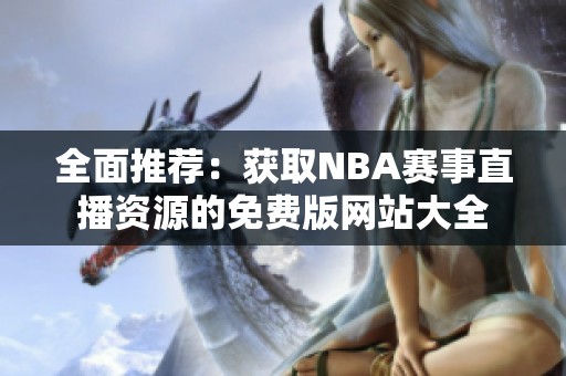 全面推荐：获取NBA赛事直播资源的免费版网站大全