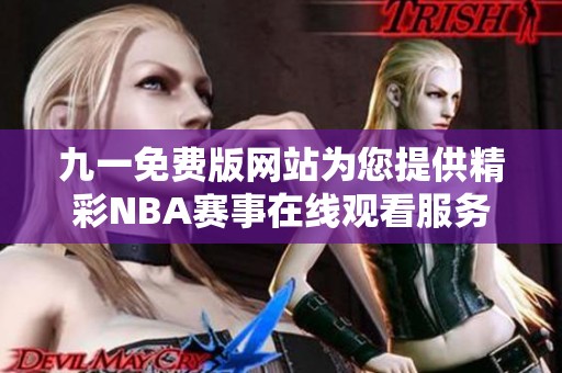 九一免费版网站为您提供精彩NBA赛事在线观看服务