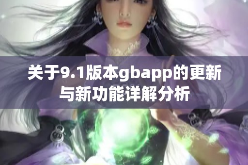 关于9.1版本gbapp的更新与新功能详解分析