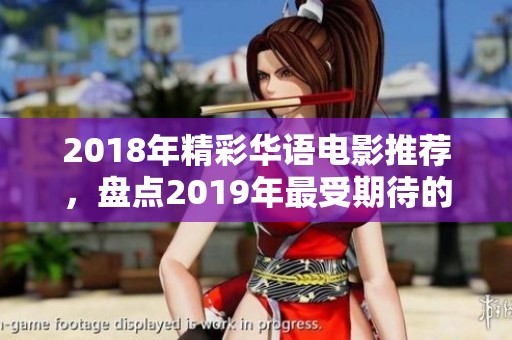 2018年精彩华语电影推荐，盘点2019年最受期待的影片