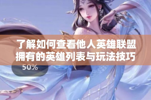 了解如何查看他人英雄联盟拥有的英雄列表与玩法技巧