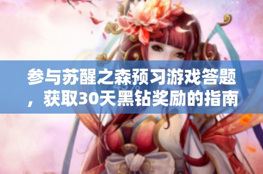 参与苏醒之森预习游戏答题，获取30天黑钻奖励的指南