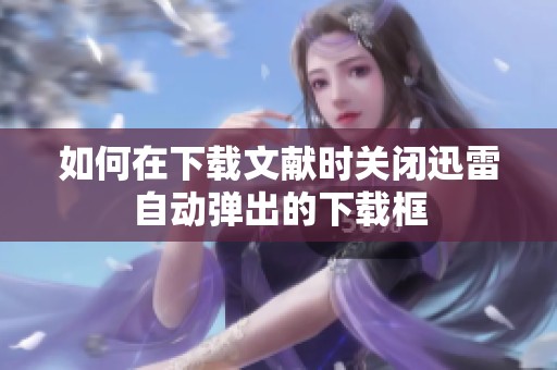 如何在下载文献时关闭迅雷自动弹出的下载框
