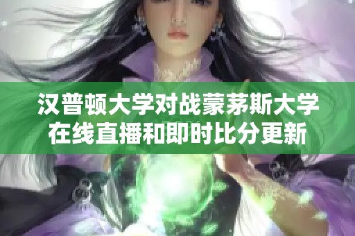 汉普顿大学对战蒙茅斯大学在线直播和即时比分更新
