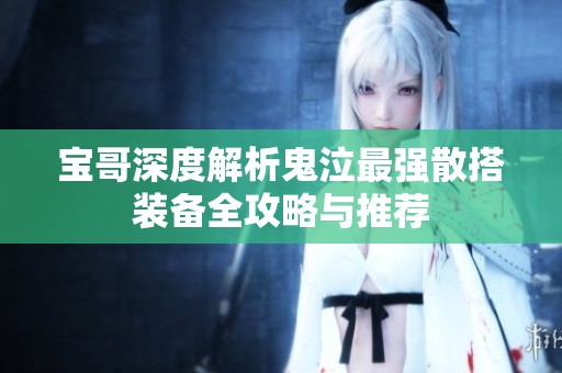 宝哥深度解析鬼泣最强散搭装备全攻略与推荐