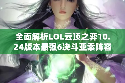 全面解析LOL云顶之弈10.24版本最强6决斗亚索阵容策略