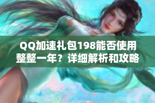 QQ加速礼包198能否使用整整一年？详细解析和攻略！