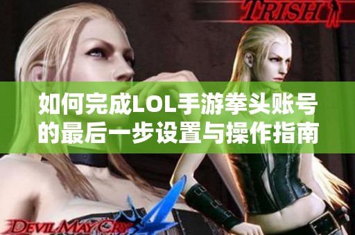 如何完成LOL手游拳头账号的最后一步设置与操作指南