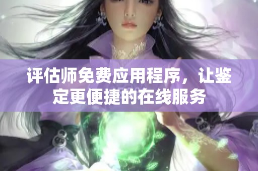 评估师免费应用程序，让鉴定更便捷的在线服务