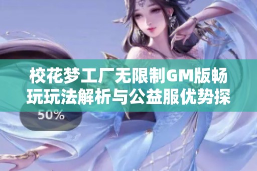 校花梦工厂无限制GM版畅玩玩法解析与公益服优势探讨