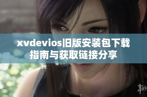 xvdevios旧版安装包下载指南与获取链接分享