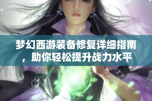 梦幻西游装备修复详细指南，助你轻松提升战力水平