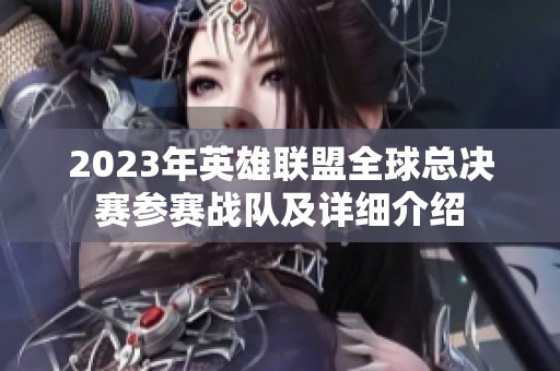 2023年英雄联盟全球总决赛参赛战队及详细介绍