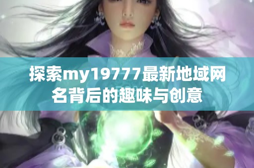 探索my19777最新地域网名背后的趣味与创意