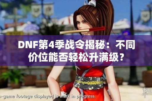 DNF第4季战令揭秘：不同价位能否轻松升满级？