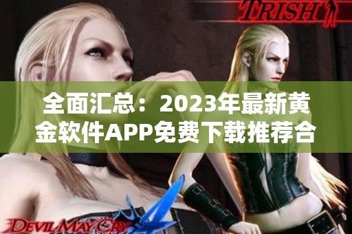 全面汇总：2023年最新黄金软件APP免费下载推荐合集