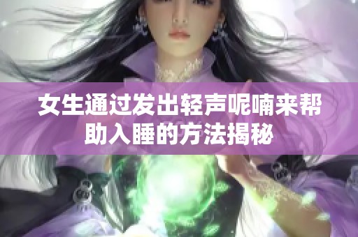 女生通过发出轻声呢喃来帮助入睡的方法揭秘