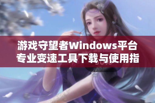 游戏守望者Windows平台专业变速工具下载与使用指南