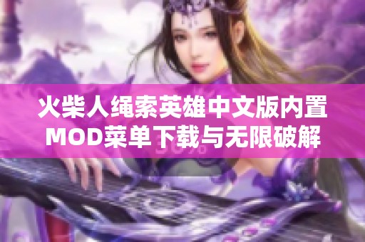 火柴人绳索英雄中文版内置MOD菜单下载与无限破解版解析