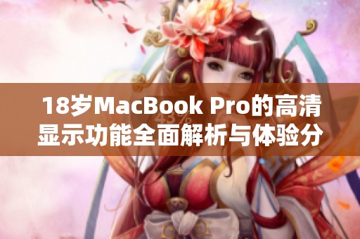 18岁MacBook Pro的高清显示功能全面解析与体验分享