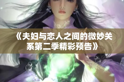 《夫妇与恋人之间的微妙关系第二季精彩预告》