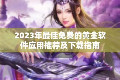 2023年最佳免费的黄金软件应用推荐及下载指南