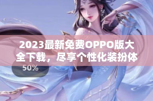 2023最新免费OPPO版大全下载，尽享个性化装扮体验