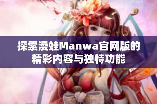 探索漫蛙Manwa官网版的精彩内容与独特功能