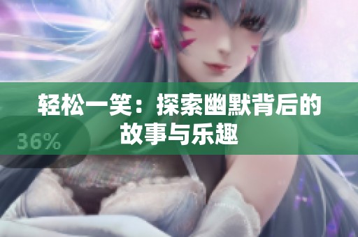 轻松一笑：探索幽默背后的故事与乐趣