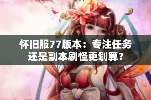 怀旧服77版本：专注任务还是副本刷怪更划算？