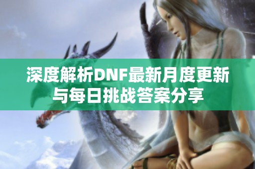 深度解析DNF最新月度更新与每日挑战答案分享