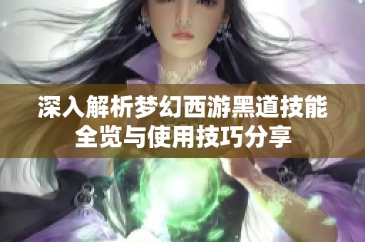 深入解析梦幻西游黑道技能全览与使用技巧分享