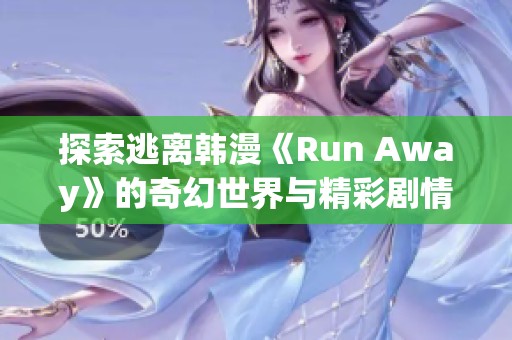 探索逃离韩漫《Run Away》的奇幻世界与精彩剧情