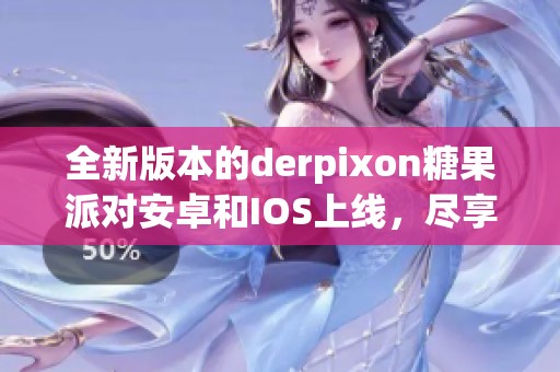 全新版本的derpixon糖果派对安卓和IOS上线，尽享精彩游戏体验