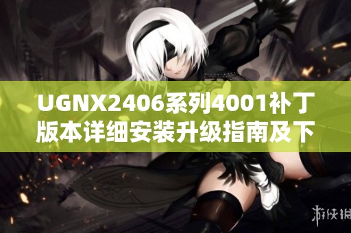 UGNX2406系列4001补丁版本详细安装升级指南及下载链接介绍