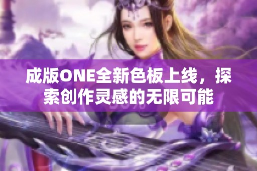 成版ONE全新色板上线，探索创作灵感的无限可能