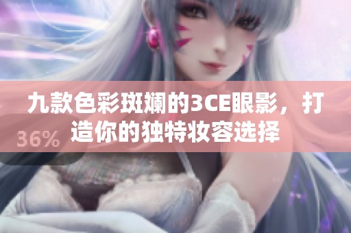 九款色彩斑斓的3CE眼影，打造你的独特妆容选择