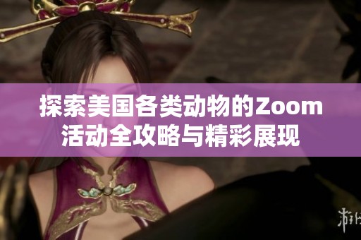 探索美国各类动物的Zoom活动全攻略与精彩展现