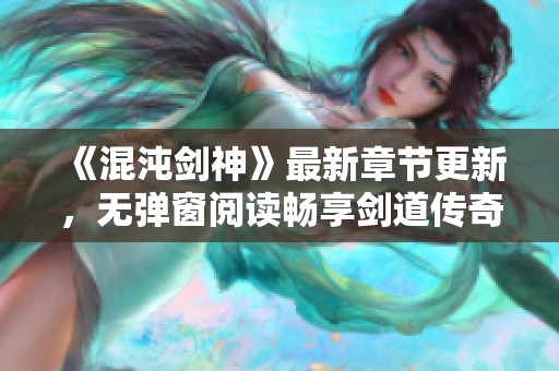 《混沌剑神》最新章节更新，无弹窗阅读畅享剑道传奇