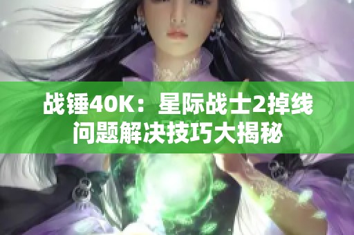 战锤40K：星际战士2掉线问题解决技巧大揭秘