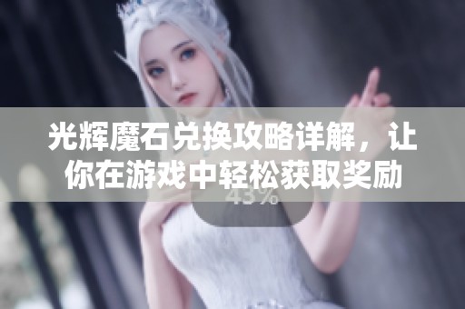 光辉魔石兑换攻略详解，让你在游戏中轻松获取奖励