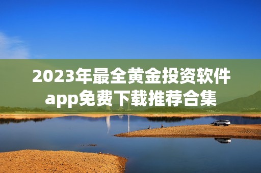 2023年最全黄金投资软件app免费下载推荐合集