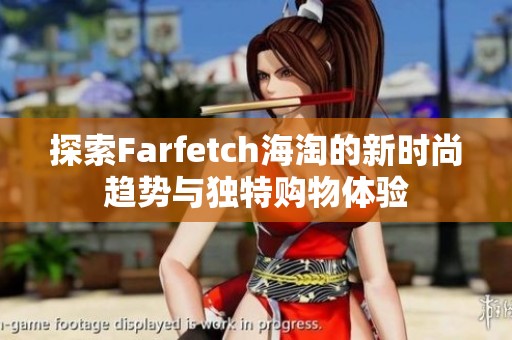 探索Farfetch海淘的新时尚趋势与独特购物体验