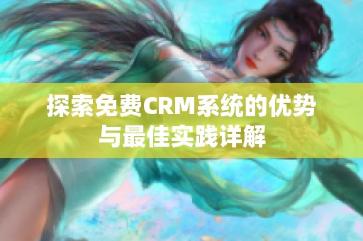 探索免费CRM系统的优势与最佳实践详解