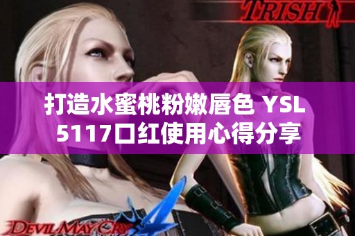 打造水蜜桃粉嫩唇色 YSL 5117口红使用心得分享