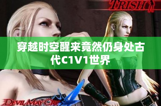 穿越时空醒来竟然仍身处古代C1V1世界